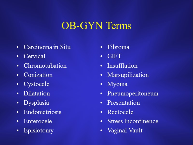 OB-GYN Terms Carcinoma in Situ Cervical Chromotubation Conization Cystocele Dilatation Dysplasia Endometriosis Enterocele Episiotomy